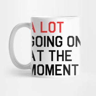 A Lot Going On At The Moment Mug